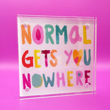 Normal Gets You Nowhere Acrylic Block