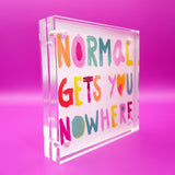 Normal Gets You Nowhere Acrylic Block