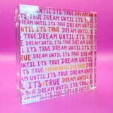 Dream until it's true Acrylic Block